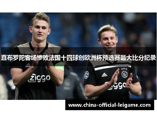 直布罗陀客场惨败法国十四球创欧洲杯预选赛最大比分纪录