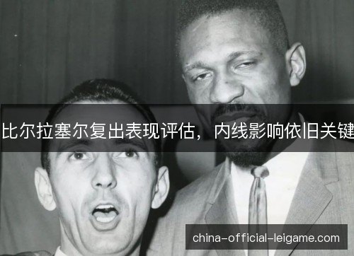 比尔拉塞尔复出表现评估，内线影响依旧关键